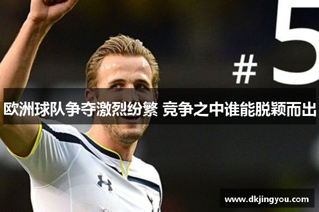 欧洲球队争夺激烈纷繁 竞争之中谁能脱颖而出