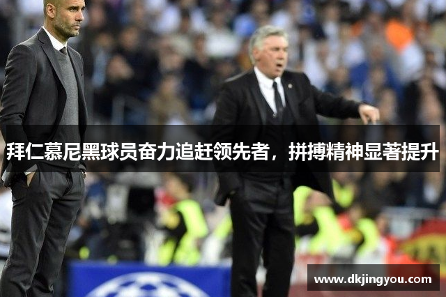 拜仁慕尼黑球员奋力追赶领先者，拼搏精神显著提升