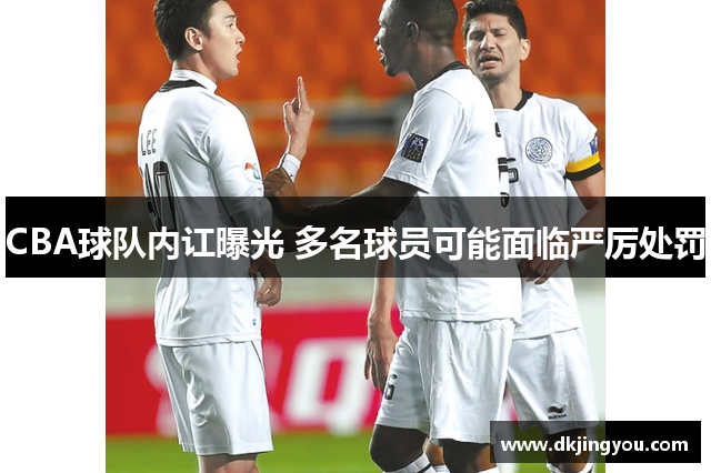 CBA球队内讧曝光 多名球员可能面临严厉处罚
