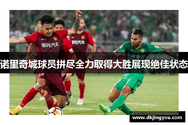 诺里奇城球员拼尽全力取得大胜展现绝佳状态