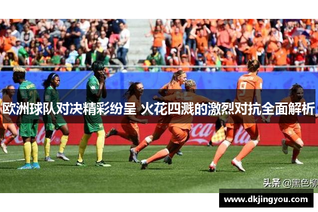 欧洲球队对决精彩纷呈 火花四溅的激烈对抗全面解析