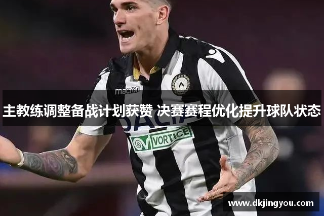 主教练调整备战计划获赞 决赛赛程优化提升球队状态