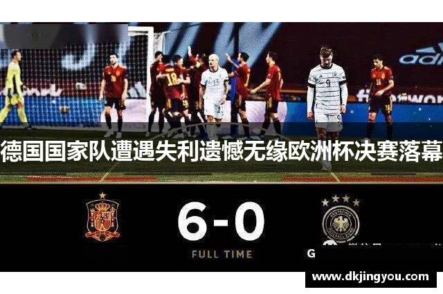 德国国家队遭遇失利遗憾无缘欧洲杯决赛落幕