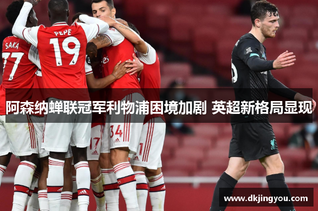 阿森纳蝉联冠军利物浦困境加剧 英超新格局显现