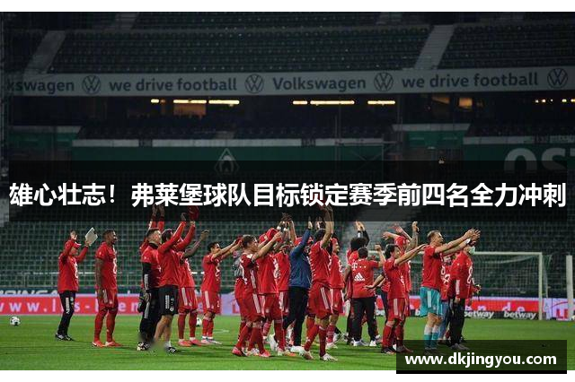 雄心壮志！弗莱堡球队目标锁定赛季前四名全力冲刺