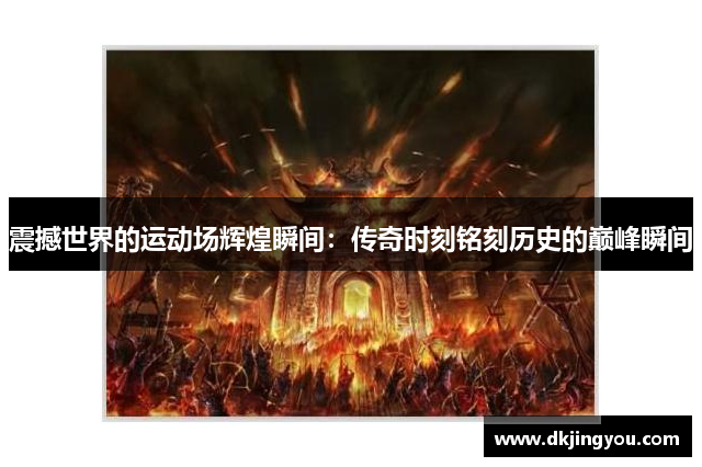 震撼世界的运动场辉煌瞬间：传奇时刻铭刻历史的巅峰瞬间