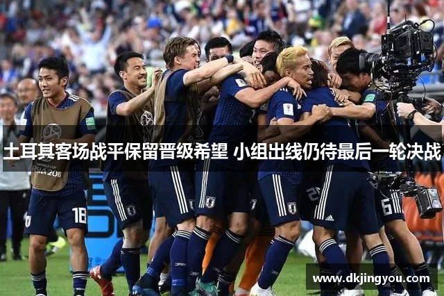 土耳其客场战平保留晋级希望 小组出线仍待最后一轮决战