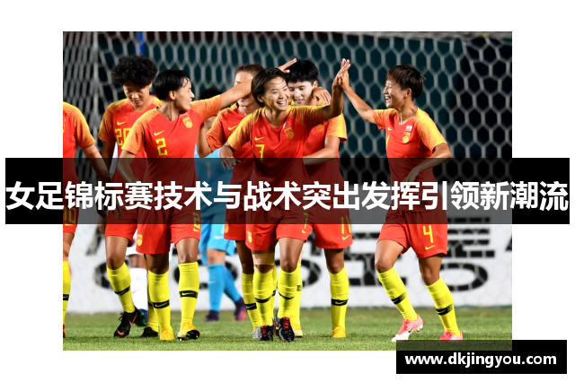 女足锦标赛技术与战术突出发挥引领新潮流