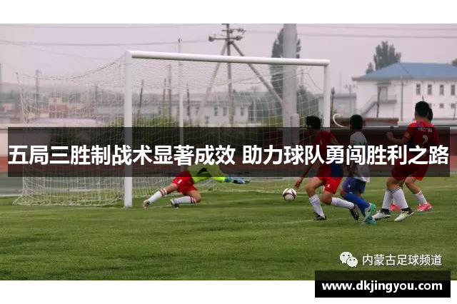 五局三胜制战术显著成效 助力球队勇闯胜利之路