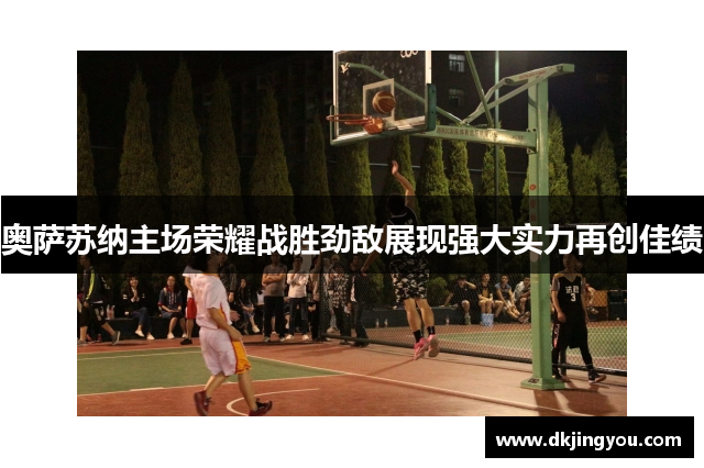 奥萨苏纳主场荣耀战胜劲敌展现强大实力再创佳绩