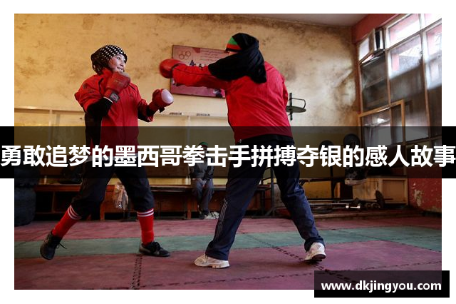 勇敢追梦的墨西哥拳击手拼搏夺银的感人故事