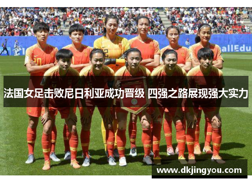 法国女足击败尼日利亚成功晋级 四强之路展现强大实力