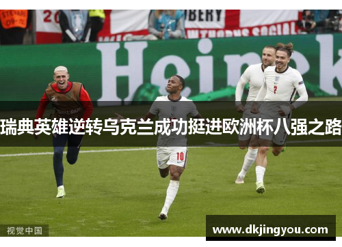 瑞典英雄逆转乌克兰成功挺进欧洲杯八强之路