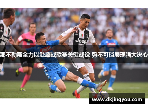 那不勒斯全力以赴鏖战联赛关键战役 势不可挡展现强大决心