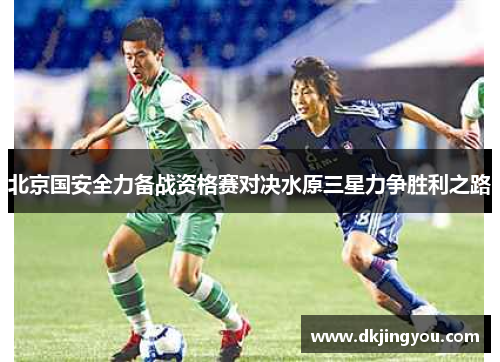 北京国安全力备战资格赛对决水原三星力争胜利之路