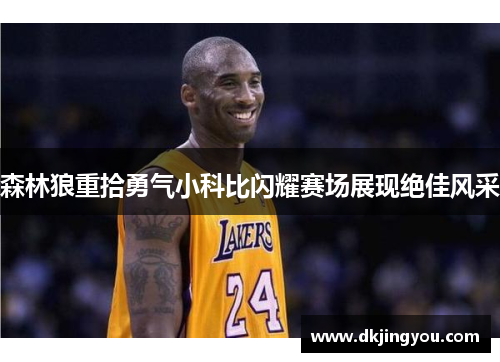 森林狼重拾勇气小科比闪耀赛场展现绝佳风采