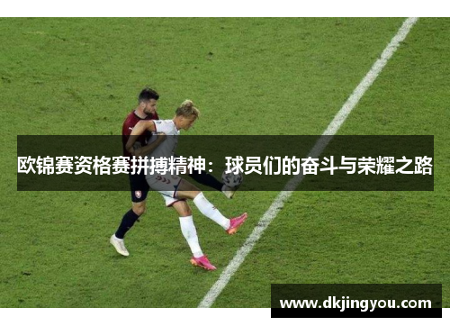 欧锦赛资格赛拼搏精神：球员们的奋斗与荣耀之路