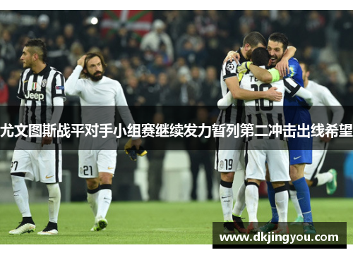 尤文图斯战平对手小组赛继续发力暂列第二冲击出线希望