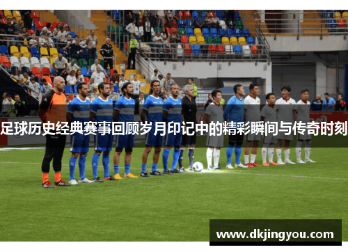 足球历史经典赛事回顾岁月印记中的精彩瞬间与传奇时刻