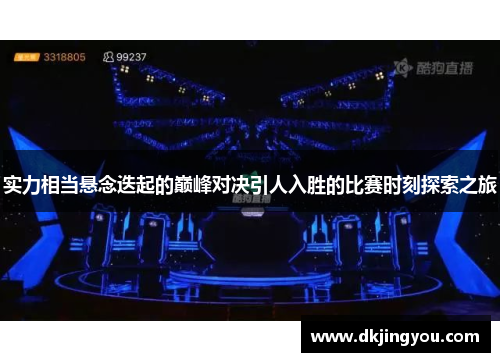 实力相当悬念迭起的巅峰对决引人入胜的比赛时刻探索之旅