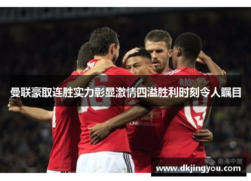 曼联豪取连胜实力彰显激情四溢胜利时刻令人瞩目