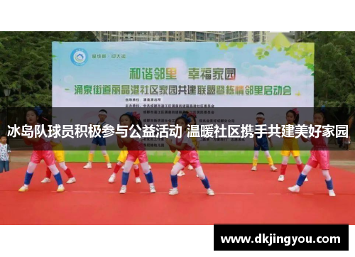 冰岛队球员积极参与公益活动 温暖社区携手共建美好家园