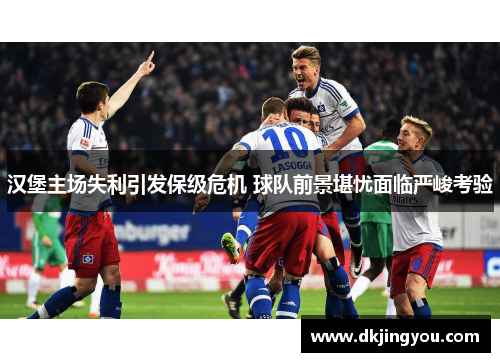 汉堡主场失利引发保级危机 球队前景堪忧面临严峻考验