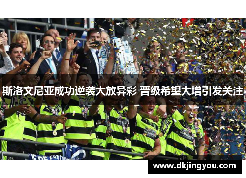 斯洛文尼亚成功逆袭大放异彩 晋级希望大增引发关注