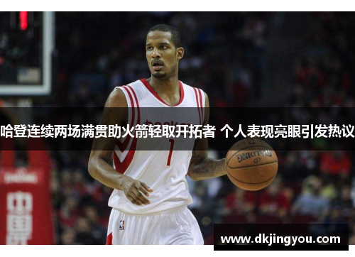 哈登连续两场满贯助火箭轻取开拓者 个人表现亮眼引发热议