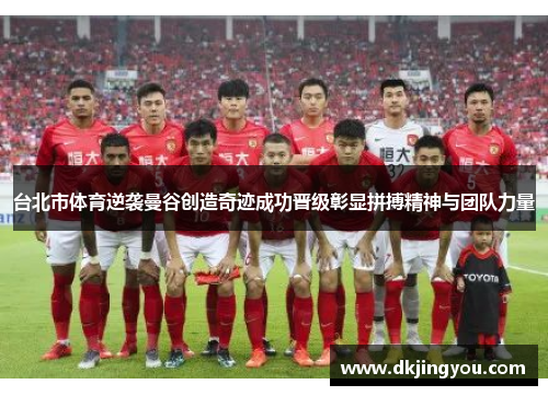 台北市体育逆袭曼谷创造奇迹成功晋级彰显拼搏精神与团队力量